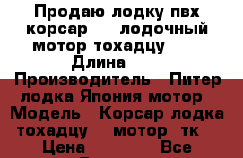 Продаю лодку пвх корсар 330,лодочный мотор тохадцу 9.8 › Длина ­ 3 › Производитель ­ Питер лодка.Япония мотор › Модель ­ Корсар лодка.тохадцу 9.8мотор 2тк  › Цена ­ 70 000 - Все города Водная техника » Надувные лодки   . Адыгея респ.